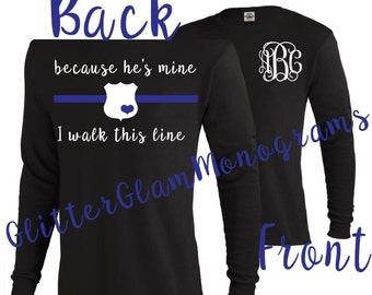 Because He's Mine I Walk This Line - Long Sleeve Shirt - Police Wife - Police Girlfriend - Thin Blue Line - Monogram Shirt -  Police Support