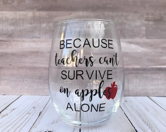 Because Teachers Cant Survive On Apples Alone , Teacher Wine Glass , Teacher Gift , Teacher Appreciation Gift, Back To School Gift