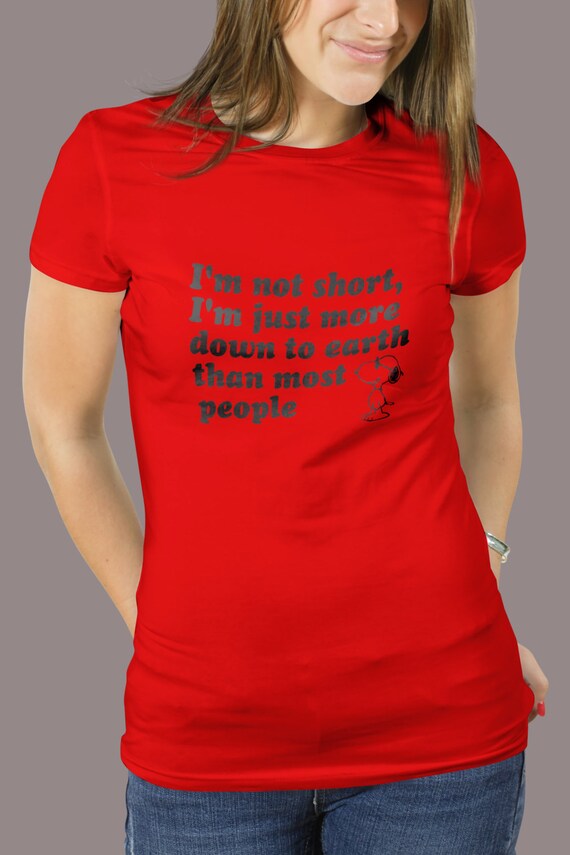I'm Not Short, I'm Just More Down to Earth than most people" Shirts Crew and Vneck Available S-XXL