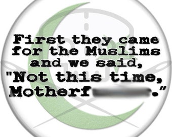 First They Came For The Muslims Button - Profits Donated