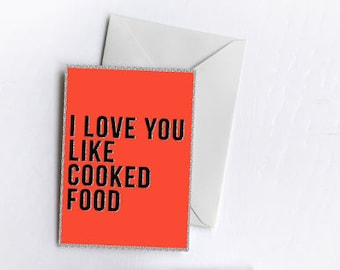 I Love You Like Cooked Food | Greetings Card
