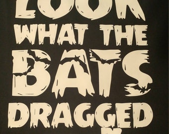 Look what the bats dragged in shirt
