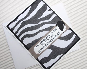 You overwhelm me with your awesomeness friendship birthday congratulations card handmade stamped zebra print friendship stationery masculine