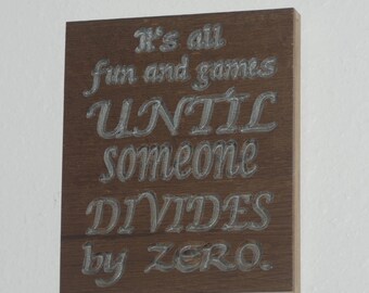 It's all fun and games UNTIL someone DIVIDES by ZERO. - Wood carved plaque. 17058