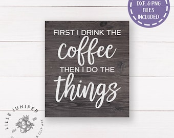 First I Drink the Coffee svg, Then I Do the Things, Coffee Sign svg, Cottage Style, Farmhouse Sign svg, SVGs for Signs, Commercial Use