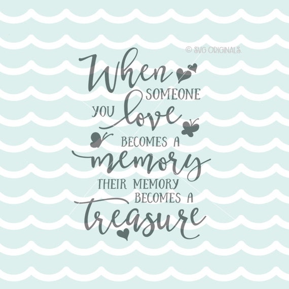 Download When Someone You Love Becomes A Memory Becomes Treasure SVG