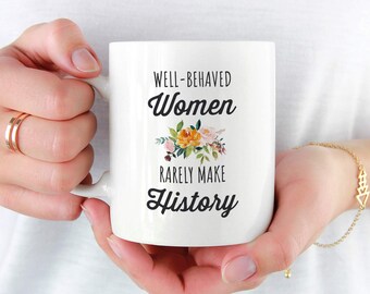 Womens March Mug, Feminist Mug, Seldom Make History Mug, Well Behaved Women Rarely Make History Mug, Girl Power Mug, Rarely Make History Mug