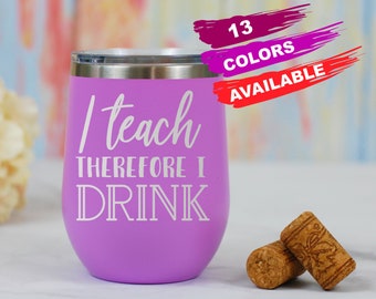 I Teach Therefore I Drink Wine Tumbler, Teacher Gift, Insulated Wine Tumbler, Funny Teacher Gift, Teacher Wine Glass, Stemless Wine Tumbler