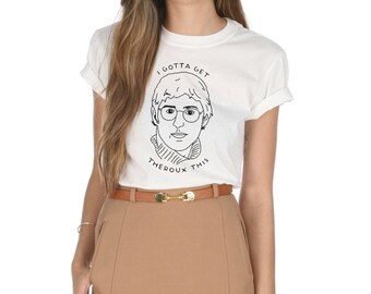 I Gotta Get Theroux This T-shirt Top Shirt Tee Fashion Funny Louis Retro