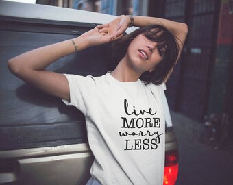 Live More Worry Less T-Shirt, Slogan T-Shirt, Graphic Tee, Inspirational Shirt, Cute T Shirt - T119