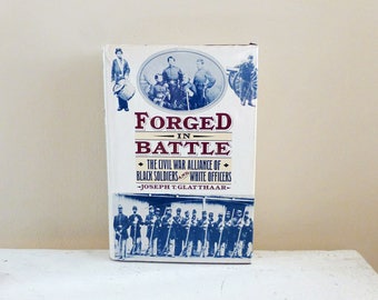 Forged in Battle: The Civil War Alliance of Black Soldiers and White Officers by Joseph T. Glatthaar, Civil War History, American History