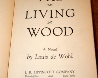 1947 The Living Wood//By Louis de Wohl//A Novel//Published by J. B. Lippincott Co. NY//Vintage Rare Book