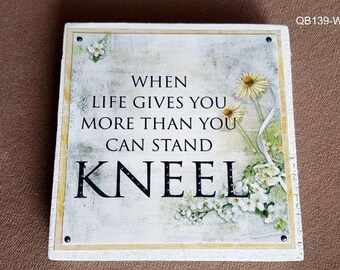 When Life Gives You More Than You Can Stand...Kneel Quote Block (QB139-WH)