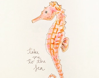 Take me to the sea, Seahorse illustration, printed on archival quality paper, Measures 8x10 inches