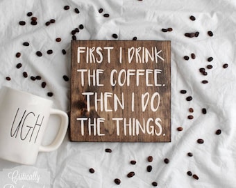 Wood Sign • First I Drink The Coffee. Then I Do The Things. • Free Shipping • Home Decor • Coffee Bar Decor • Many Sizes to Choose From!