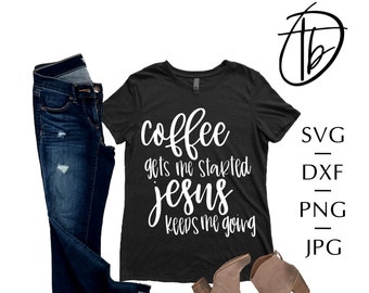 Coffee gets me started Jesus keeps me going SVG, Coffee SVG, Jesus SVG, Caffeine Svg, Silhouette, Cricut, Svg Files