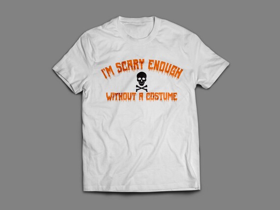 Halloween "I'm Scary Enough without a Costume" T-Shirt S-4XL Available