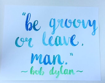 Bob Dylan Quote | Be Groovy | Blue and Green Watercolor | Hand Lettered | Wall Decor