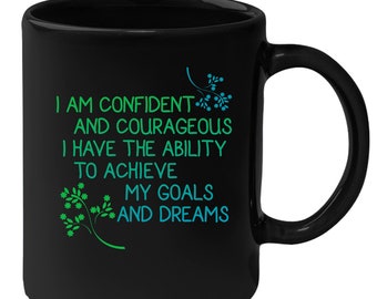 I am confident and courageous. I have the ability to achieve my goals and dreams Gift, Christmas, Birthday Present, Black Mug