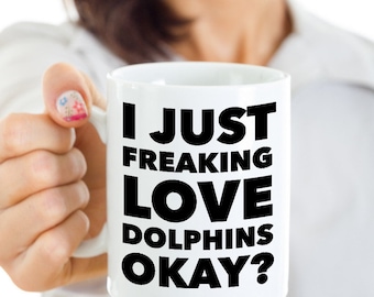 Dolphin Lover Gift Dolphin Coffee Mug Dolphin Mug Dolphin Gifts for Her & Him - I Just Freaking Love Dolphins Okay? Funny Ceramic Coffee Cup