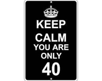 Keep Calm You Are Only 40 Metal Aluminum Sign