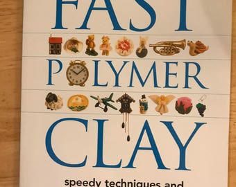 Fast Polymer Clay: Speedy Techniques and Projects for Crafters in a Hurry by Sue Heaser