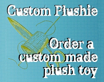 CUSTOM PLUSHIE - order a custom plush soft toy made to order