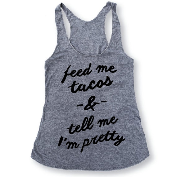 FEED ME TACOS & Tell Me I'm Pretty..Funny Tank Yoga
