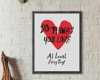 Do things you love at least every day - Art Print Poster