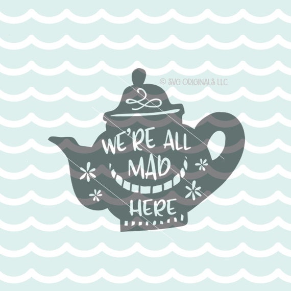 Download All Mad Here SVG File. Cricut Explore & more. Alice In