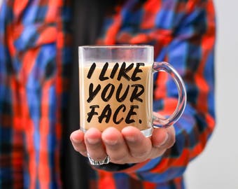 Boyfriend Mug I Like Your Face Mug Girlfriend Gift Glass Mug Birthday Gift Cool Boyfriend Gift Love Mug Funny Mug Valentines Mug I love You