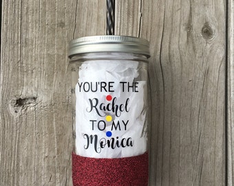 Friends Mason Jar Tumbler, Glitter Mason Jar Tumbler, You're the Rachel to my Monica, You're the Monica to my Rachel, Friends TV Show