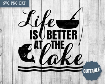 Fishing cut files, life is better at the lake SVG cut files, fishing quote svg, cricut, silhouette, commercial use, fishing boat svg, dxf