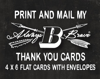 PRINT my Always B Brave flat THANK YOU cards 4 x 6 with Envelopes includes Free First Class Shipping