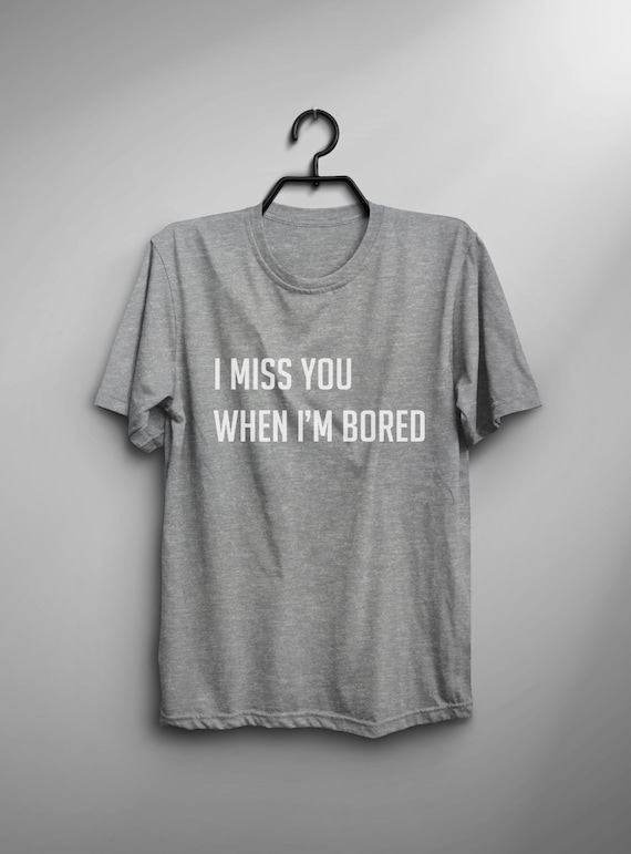 I Miss You When Im Bored Girlfriend Tshirt Tumblr Graphic Tee For Women Screen Print Shirt Valentine Gift Best Friend Funny T Shirts I Miss You When Im Bored Girlfriend Tshirt Tumblr Graphic Tee For Women Screen Print Shirt Valentine Gift Best Friend Funny T Shirts