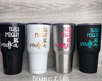 This Might Be Wine 30oz Stainless Steel Tumbler | Coffee Cup | Water Cup | This Might Be Vodka | Funny Decal | There's A Chance This is Wine