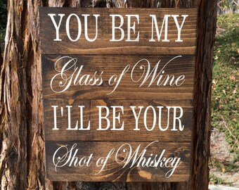 You be my glass of wine, I'll be your shot of whiskey,Wood Sign,Pallet Sign,Wine Sign,Bar Sign,Wedding Decor,Home Decor,Wine Gift,Whiskey