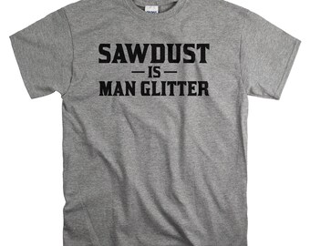 Father's Day Gift from Daughter - Sawdust is Man Glitter TShirt for Men - Woodworking Gifts
