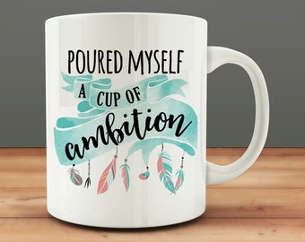 Poured Myself a Cup of Ambition Mug (M985-rts)