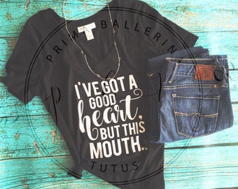 I Have A Good Heart, But This Mouth.. Custom Vinyl Tshirt