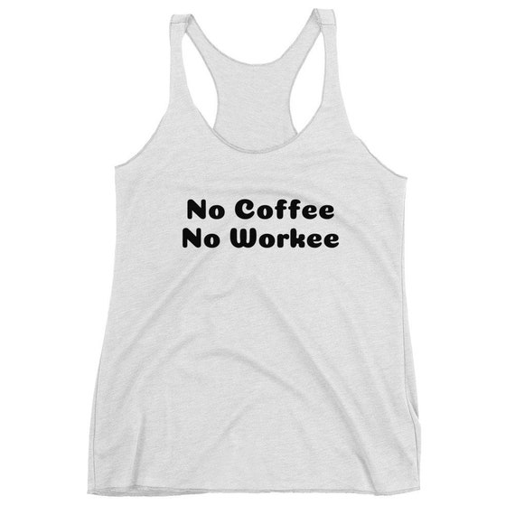 No Coffee No Workee Funny Girls Tank-Top T-Shirt Birthday Gift Women's Racerback Cafe Starbucks Tank