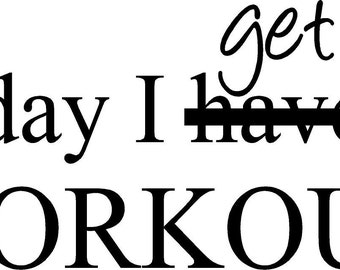 Today I get to WORKOUT- vinyl wall decal, fitness motivational, workout quote