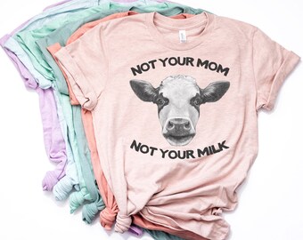 Vegan, Not Your Mom Not Your Milk, Vegan Shirt, Vegan TShirt, Dairy Free, Vegan T Shirt, Vegan Gift, No Milk, Bella Canvas - Item 2819