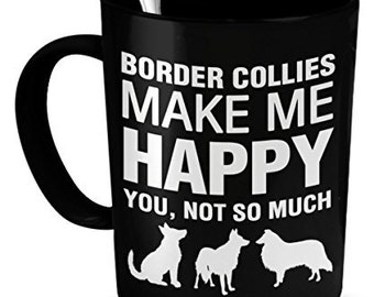 Border Collie Mug - Border Collies Make Me Happy - Border Collie Gifts - Border Collie Accessories