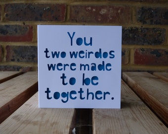 You two weirdos were made to be together
