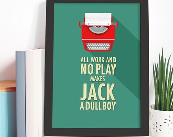 All work and no play makes Jack a dull boy. Movie quote print.