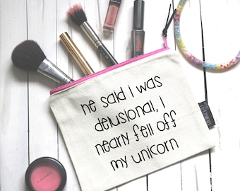 He said I was delusional, I nearly fell off my unicorn! Zipper Pouch