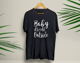 Baby Its Cold Outside Christmas T-shirt in Black, White and Grey. Christmas gift