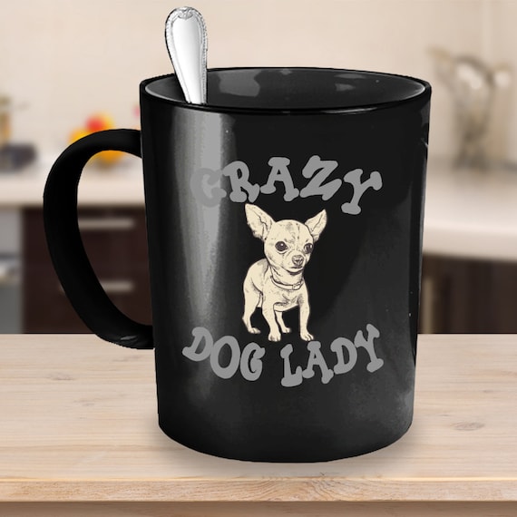 Crazy Dog Lady Chihuahua Coffee Mug 11 or 15oz White or Black Ceramic Cup
