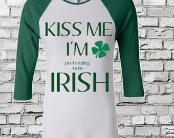 KISS ME I'm pretending to be IRISH*st patricks day shirt/st pattys day shirt/funny st patricks day/shamrock/irish/kiss me im irish